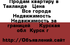 Продам квартиру в Таиланде › Цена ­ 3 500 000 - Все города Недвижимость » Недвижимость за границей   . Курская обл.,Курск г.